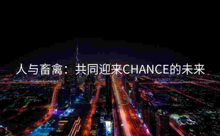 人与畜禽：共同迎来CHANCE的未来