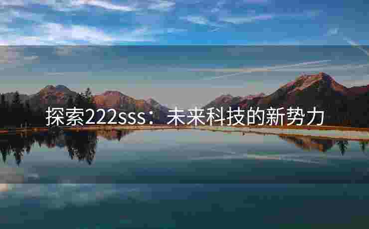 探索222sss：未来科技的新势力